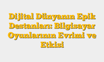 Dijital Dünyanın Epik Destanları: Bilgisayar Oyunlarının Evrimi ve Etkisi