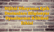 Dijital Dünyanın Epik Destanları: Bilgisayar Oyunlarının Kültürel Etkisi