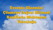 Evrenin Gizemini Çözmeye Doğru: Bilimsel Keşiflerin Muhteşem Yolculuğu