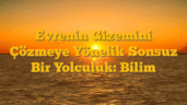 Evrenin Gizemini Çözmeye Yönelik Sonsuz Bir Yolculuk: Bilim