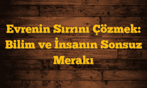 Evrenin Sırrını Çözmek: Bilim ve İnsanın Sonsuz Merakı