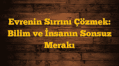 Evrenin Sırrını Çözmek: Bilim ve İnsanın Sonsuz Merakı