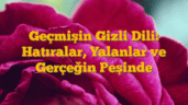 Geçmişin Gizli Dili: Hatıralar, Yalanlar ve Gerçeğin Peşinde