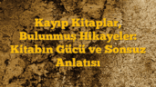 Kayıp Kitaplar, Bulunmuş Hikayeler: Kitabın Gücü ve Sonsuz Anlatısı
