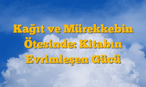 Kağıt ve Mürekkebin Ötesinde: Kitabın Evrimleşen Gücü