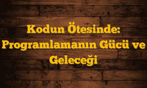 Kodun Ötesinde: Programlamanın Gücü ve Geleceği