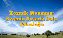 Kozmik Muamma: Evrenin Sırlarla Dolu Yolculuğu