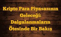 Kripto Para Piyasasının Geleceği: Dalgalanmaların Ötesinde Bir Bakış