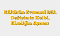 Kültürün Evrensel Dili: Değişimin Kalbi, Kimliğin Aynası