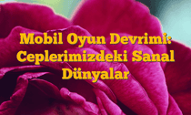 Mobil Oyun Devrimi: Ceplerimizdeki Sanal Dünyalar