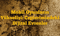 Mobil Oyunların Yükselişi: Ceplerimizdeki Dijital Evrenler