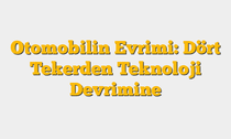 Otomobilin Evrimi: Dört Tekerden Teknoloji Devrimine