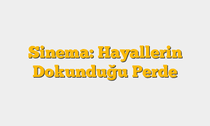 Sinema: Hayallerin Dokunduğu Perde