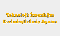 Teknoloji: İnsanlığın Evrimleştirilmiş Aynası
