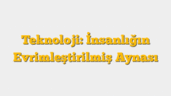 Teknoloji: İnsanlığın Evrimleştirilmiş Aynası