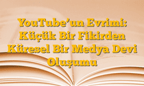 YouTubeâ€™un Evrimi: Küçük Bir Fikirden Küresel Bir Medya Devi Oluşumu