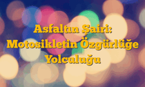 Asfaltın Şairi: Motosikletin Özgürlüğe Yolculuğu