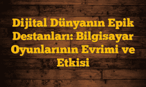 Dijital Dünyanın Epik Destanları: Bilgisayar Oyunlarının Evrimi ve Etkisi