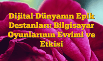 Dijital Dünyanın Epik Destanları: Bilgisayar Oyunlarının Evrimi ve Etkisi