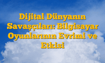 Dijital Dünyanın Savaşçıları: Bilgisayar Oyunlarının Evrimi ve Etkisi