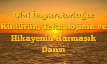 Dizi İmparatorluğu: Kültürün, Teknolojinin ve Hikayenin Karmaşık Dansı