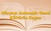 Dünyayı Anlamak: Genel Kültürün Kapısı