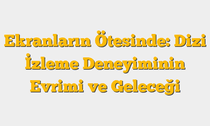 Ekranların Ötesinde: Dizi İzleme Deneyiminin Evrimi ve Geleceği