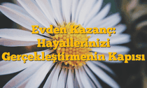 Evden Kazanç: Hayallerinizi Gerçekleştirmenin Kapısı