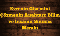 Evrenin Gizemini Çözmenin Anahtarı: Bilim ve İnsanın Sınırsız Merakı