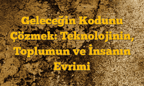Geleceğin Kodunu Çözmek: Teknolojinin, Toplumun ve İnsanın Evrimi