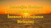 Geleceğin Kodunu Çözmek: Teknolojinin, İnsanın ve Doğanın Birleşimi