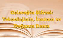 Geleceğin Şifresi: Teknolojinin, İnsanın ve Doğanın Dansı