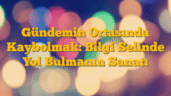 Gündemin Ortasında Kaybolmak: Bilgi Selinde Yol Bulmanın Sanatı