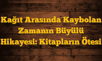 Kağıt Arasında Kaybolan Zamanın Büyülü Hikayesi: Kitapların Ötesi