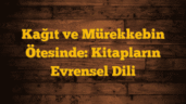 Kağıt ve Mürekkebin Ötesinde: Kitapların Evrensel Dili