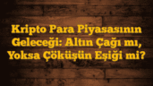Kripto Para Piyasasının Geleceği: Altın Çağı mı, Yoksa Çöküşün Eşiği mi?