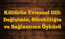 Kültürün Evrensel Dili: Değişimin, Sürekliliğin ve Bağlantının Öyküsü