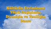 Kültürün Evrimleşen Yüzü: Değişimin, Direnişin ve Yeniliğin Dansı