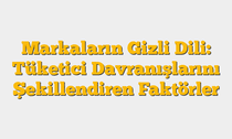 Markaların Gizli Dili: Tüketici Davranışlarını Şekillendiren Faktörler