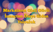 Markaların Gizli Gücü: İnançtan Öteye Giden Yolculuk
