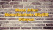 Metal Atlar: Motosikletlerin Büyülü Dünyası
