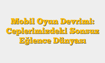 Mobil Oyun Devrimi: Ceplerimizdeki Sonsuz Eğlence Dünyası