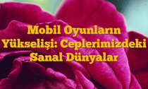 Mobil Oyunların Yükselişi: Ceplerimizdeki Sanal Dünyalar