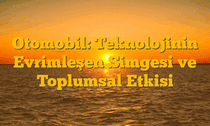 Otomobil: Teknolojinin Evrimleşen Simgesi ve Toplumsal Etkisi