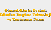 Otomobillerin Evrimi: Dünden Bugüne Teknoloji ve Tasarımın Dansı