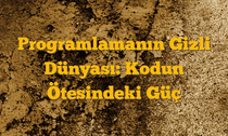 Programlamanın Gizli Dünyası: Kodun Ötesindeki Güç