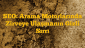 SEO: Arama Motorlarında Zirveye Ulaşmanın Gizli Sırrı