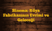 Sinema: Rüya Fabrikasının Evrimi ve Geleceği