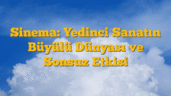 Sinema: Yedinci Sanatın Büyülü Dünyası ve Sonsuz Etkisi