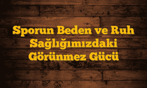 Sporun Beden ve Ruh Sağlığımızdaki Görünmez Gücü